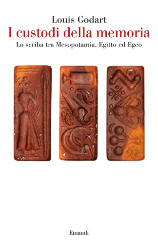 I Custodi Della Memoria. Lo Scriba Tra Mesopotamia, Egitto Ed Egeo