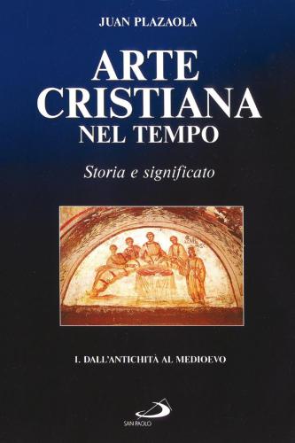 Arte Cristiana Nel Tempo. Storia E Significato. Vol. 1