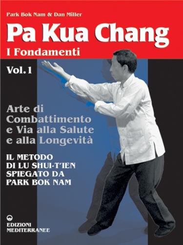 Pa Kua Chang. Arte Di Combattimento E Via Alla Salute E Alla Longevit. Vol. 1