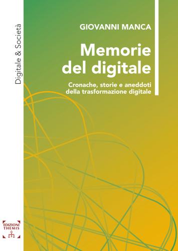 Memorie Del Digitale. Cronache, Storie E Aneddoti Della Trasformazione Digitale