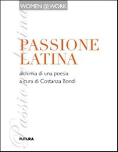 Passione Latina. Alchimia Di Una Poesia