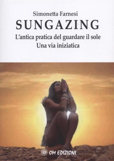 Sungazing. L'antica pratica del guardare il sole. Una via inizatica