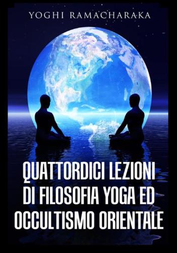 Quattordici Lezioni Di Filosofia Yoga Ed Occultismo Orientale