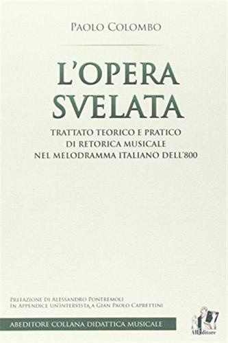 L'opera Svelata. Trattato Tecnico E Pratico Di Retorica Musicale Nel Melodramma Italiano Dell'800
