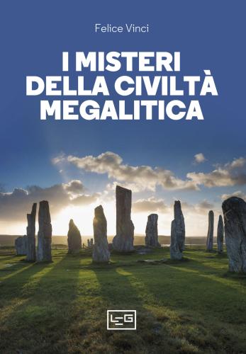 I Misteri Della Civilt Megalitica. Storie Della Preistoria Del Mondo
