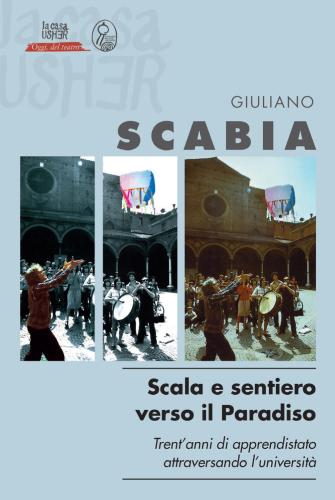 Scala E Sentiero Verso Il Paradiso. Trent'anni Di Apprendistato Teatrale Attraversando L'universit
