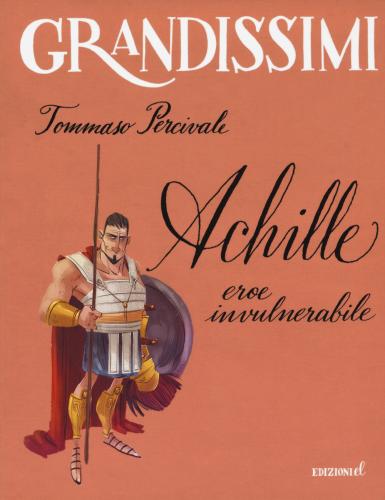 Achille. Eroe Invulnerabile. Ediz. A Colori