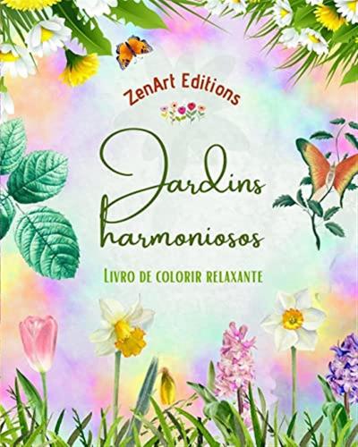 Jardins Harmoniosos - Livro De Colorir Relaxante - Incrveis Desenhos De Mandalas E Jardins Para Aliviar O Estresse: Uma Coleo De Poderosos Designs De Jardins Florais Para Celebrar A Vida