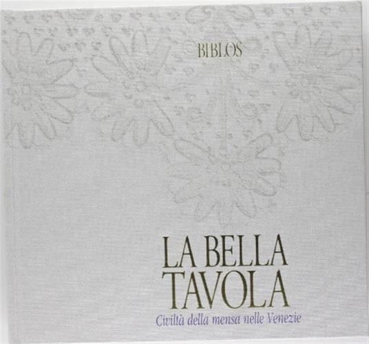 La Bella Tavola. Civilt Della Mensa Nelle Venezie