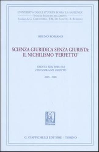 Scienza Giuridica Senza Giurista: Il Nischilismo perfetto. Trenta Tesi Per Una Filosofia Del Diritto 2005-2006