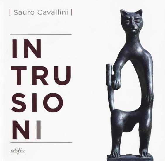 Sauro Cavallini. Intrusioni. Catalogo della mostra (Fiesole, 15 giugno-15 ottobre 2017). Ediz. italiana e inglese