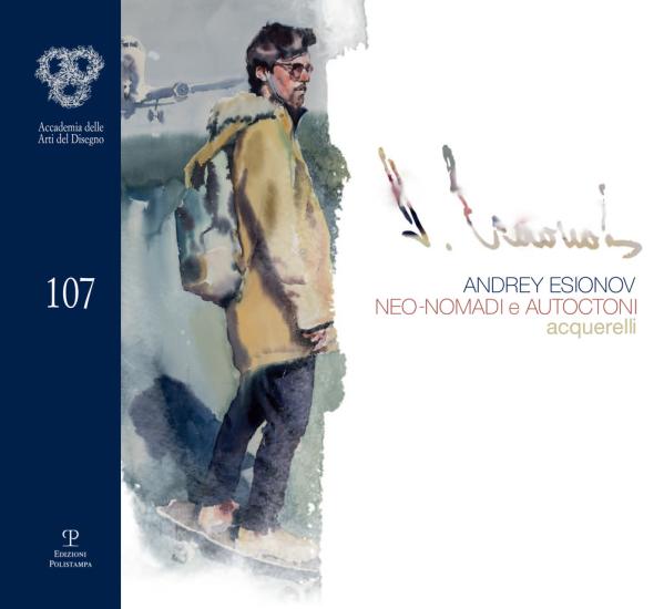 Andrey Esionov. Neo-nomadi e autoctoni. Acquerelli. Catalogo della mostra (Firenze, 5 marzo-28 aprile 2019). Ediz. illustrata