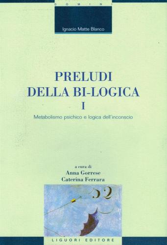 Preludi Della Bi-logica. Vol. 1 - Metabolismo Psichico E Logica Dell'inconscio