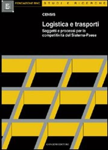 Logistica E Trasporti. Soggetti E Processi Per La Competitivit Del Sistema-paese