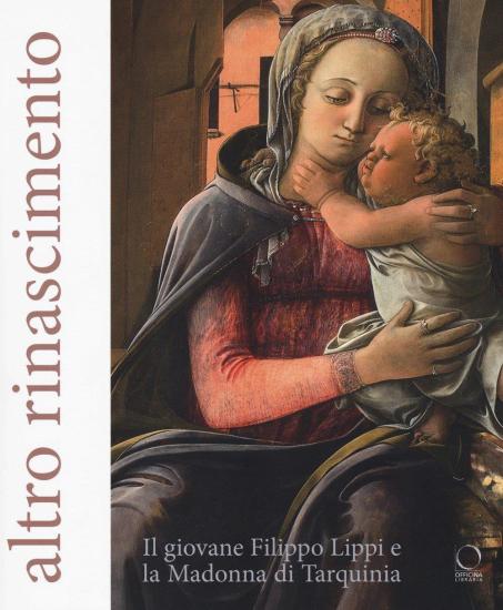 Altro Rinascimento. Il giovane Filippo Lippi e la Madonna di Tarquinia. Catalogo della mostra (Roma, 16 novembre 2017-18 febbraio 2018). Ediz. a colori
