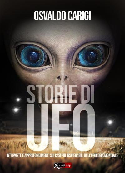 Storie di UFO. Interviste per approfondimenti sui casi pi inspeigabili dell'ufologia mondiale