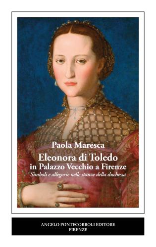 Eleonora Di Toledo In Palazzo Vecchio A Firenze. Simboli E Allegorie Nelle Stanze Della Duchessa