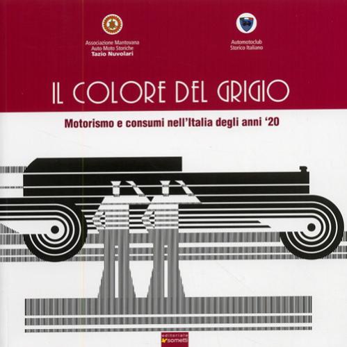 Il Colore Del Grigio. Motorismo E Consumi Nell'italia Degli Anni '20. Ediz. Illustrata