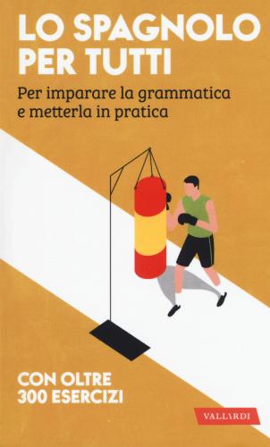 Lo Spagnolo Per Tutti. Per Imparare La Grammatica E Metterla In Pratica