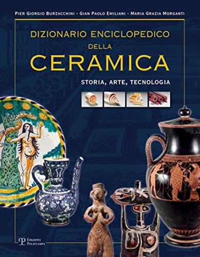 Dizionario Enciclopedico Della Ceramica. Storia, Arte, Tecnologia. Vol. 1