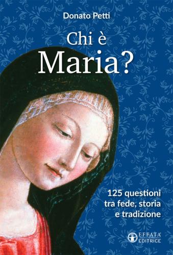 Chi  Maria? 125 Questioni Tra Fede, Storia E Tradizione