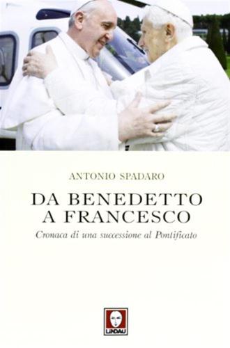 Da Benedetto A Francesco. Cronaca Di Una Successione Al Pontificato