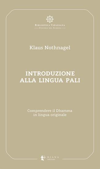 Introduzione alla lingua pali. Comprendere il Dhamma in lingua originale