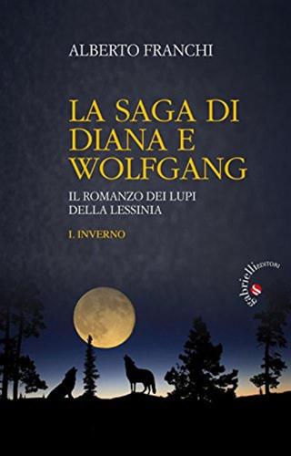 Inverno. La Saga Di Diana E Wolfgang. Il Romanzo Dei Lupi Della Lessinia. Vol. 1