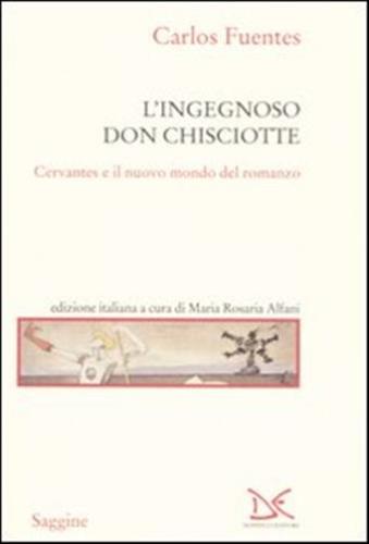 L'ingegnoso Don Chisciotte. Cervantes E Il Nuovo Mondo Del Romanzo
