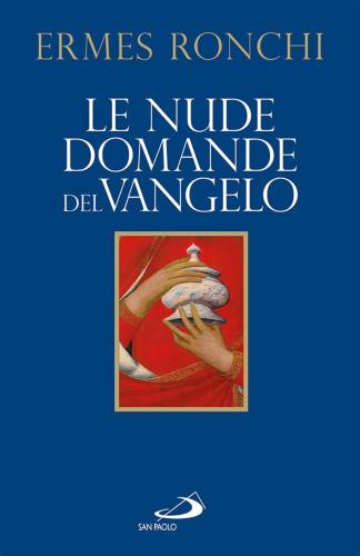 Le Nude Domande Del Vangelo. Meditazioni Proposte A Papa Francesco E Alla Curia Romana