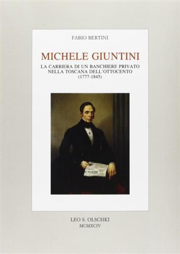Michele Giuntini. La Carriera Di Un Banchiere Privato Nella Toscana Dell'ottocento (1777-1845)