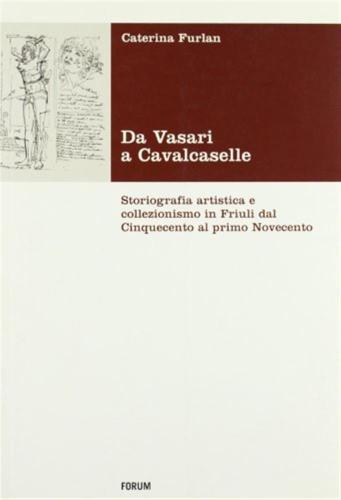 Da Vasari A Cavalcaselle. Storiografia Artistica E Collezionismo In Friuli Dal Cinquecento Al Primo Novecento