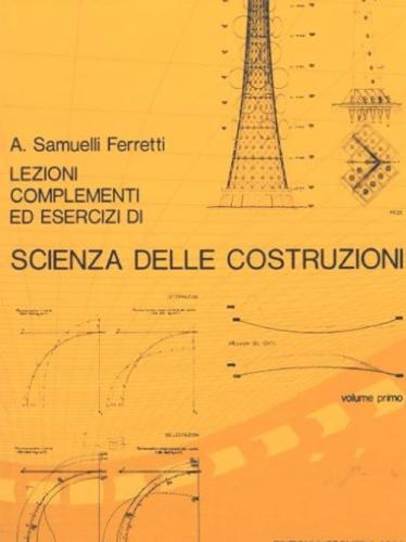 Lezioni, Complementi Ed Esercizi Di Scienza Delle Costruzioni. Vol. 1