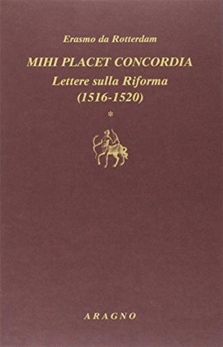 Mihi Placet Concordia. Lettere Sulla Riforma. Vol. 1