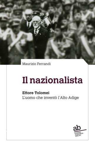 Il Nazionalista. Ettore Tolomei. L'uomo Che Invent L'alto Adige