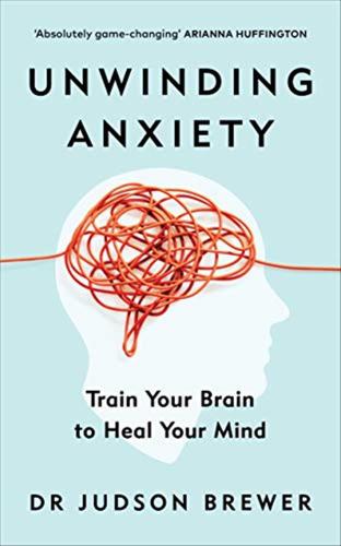 Unwinding Anxiety: Train Your Brain To Heal Your Mind