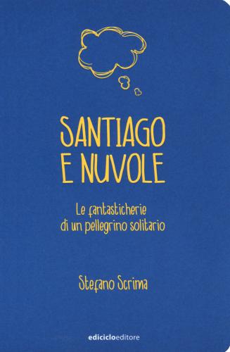 Santiago E Nuvole. Le Fantasticherie Di Un Pellegrino Solitario
