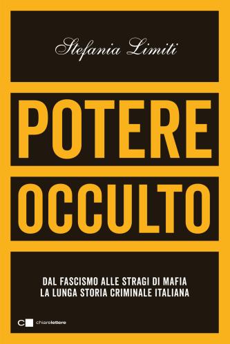 Potere Occulto. Dal Fascismo Alle Stragi Di Mafia La Lunga Storia Criminale Italiana
