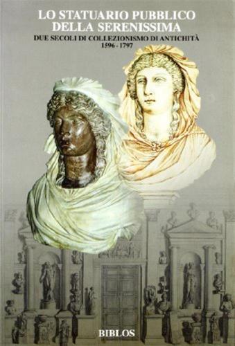 Lo Statuario Pubblico Della Serenissima. Due Secoli Di Collezionismo Di Antichit 1596-1797. Catalogo Della Mostra (venezia, 1997)