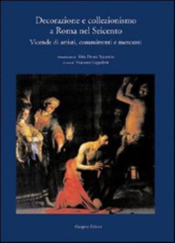 Decorazione E Collezionismo A Roma Nel Seicento. Ediz. Illustrata