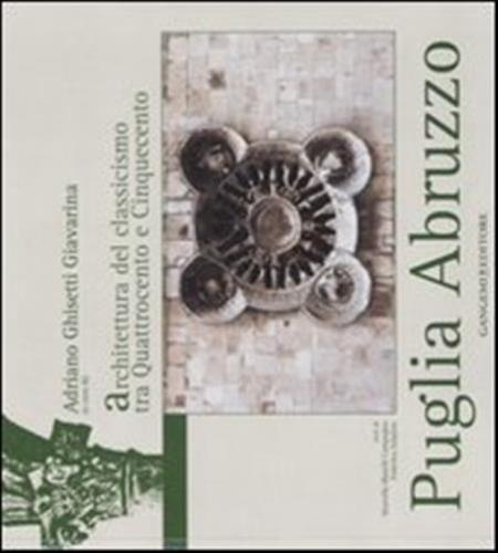 Puglia Abruzzo. L'architettura Del Classicismo Tra Quattrocento E Cinquecento. Ediz. Illustrata