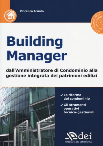 Building Manager. Dall'amministrazione Di Condominio Alla Gestione Integrata Dei Patrimoni Edilizi. Con Cd-rom