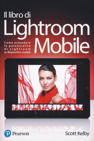 Il libro di Lightroom Mobile. Come estendere le potenzialit di Lightroom ai dispositivi mobili. Ediz. a colori