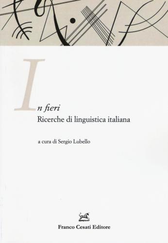 In Fieri. Ricerche Di Linguistica Italiana. Atti Della 1 Giornata Dell'asli Per I Dottorandi (firenze, 26-27 Novembre 2015)