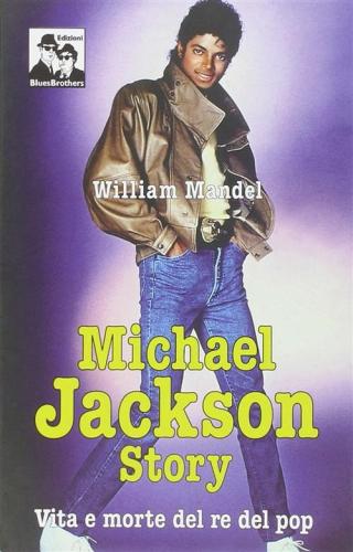 Michael Jackson Story. Vita E Morte Del Re Del Pop