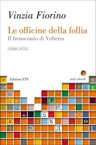 Le Officine Della Follia. Il Frenocomio Di Volterra (1888-1978)