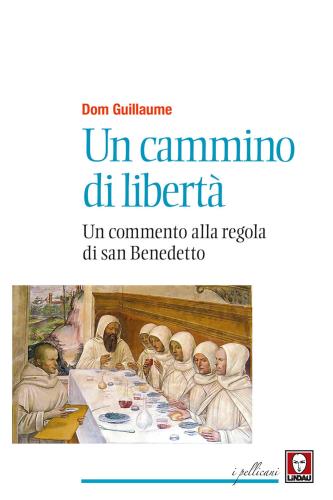 Un Cammino Di Libert. Un Commento Alla Regola Di San Benedetto. Nuova Ediz.