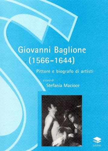 Giovanni Baglione (1566-1644). Pittore E Biografo Di Artisti