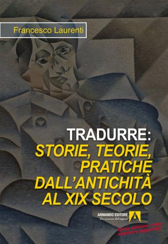 Tradurre: Storie, Teorie, Pratiche Dall'antichit Al Xix Secolo. Nuova Ediz.