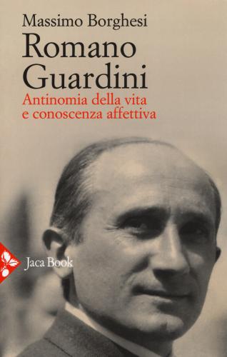 Romano Guardini. Antinomia Della Vita E Conoscenza Affettiva